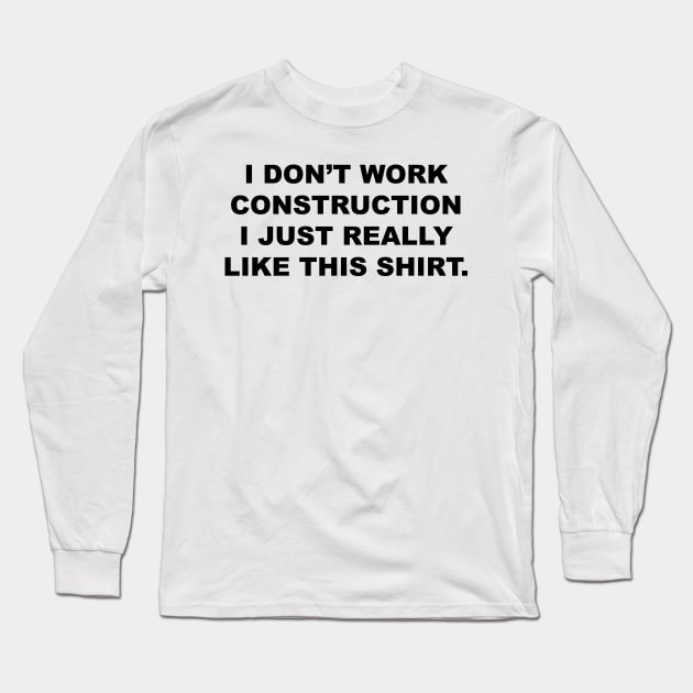 I DON’T WORK CONSTRUCTION Long Sleeve T-Shirt by TheCosmicTradingPost